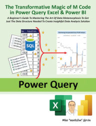 Free audio textbook downloads The Transformative Magic of M Code in Power Query Excel & Power BI: A BEGINNER'S GUIDE TO MASTERING THE ART OF DATA METAMORPHOSIS TO GET JUST THE DATA STRUCTURE NEEDED TO CREATE INSIGHTFUL DATA ANALYSIS SOLUTION English version by Mike Girvin 9781615470839 
