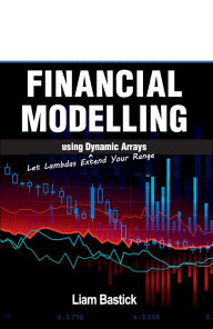 Title: Financial Modelling using Dynamic Arrays: Let Lambdas Extend Your Range, Author: Liam Bastick