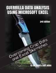 Title: Guerrilla Data Analysis Using Microsoft Excel: Overcoming Crap Data and Excel Skirmishes, Author: Bill Jelen