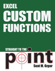 Title: Excel Custom Functions: Straight to the Point, Author: Suat M Ozgur