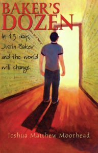 Title: Baker's Dozen: In 13 Days, Justin Baker and the World Will Change, Author: Joshua Matthew Moorhead