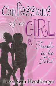 Title: Confessions of a Girl: Truth to Be Told, Author: Tessa Sean Hershberger