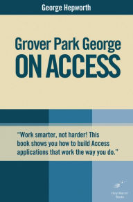 Title: Grover Park George on Access: Unleash the Power of Access, Author: George Hepworth