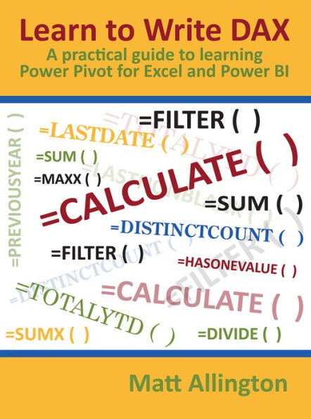 Learn to Write DAX: A practical guide to learning Power Pivot for Excel and Power BI