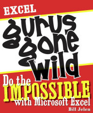 Title: Excel Gurus Gone Wild: Do the IMPOSSIBLE with Microsoft Excel, Author: Bill Jelen