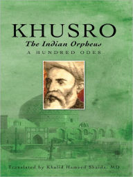 Title: Khusro, the Indian Orpheus: A Hundred Odes, Author: Khalid Hameed Shaida