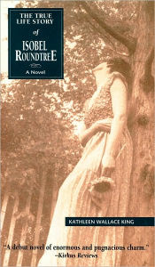 Title: The True Life Story of Isobel Roundtree, Author: Kathleen Wallace King