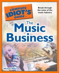 Title: The Complete Idiot's Guide to the Music Business, Author: Michael Miller