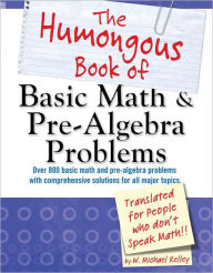 Title: The Humongous Book of Basic Math and Pre-Algebra Problems, Author: W. Michael Kelley
