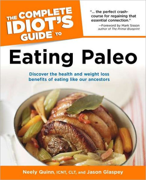 the Complete Idiot's Guide to Eating Paleo: Discover Health and Weight Loss Benefits of Like Our Ancestors