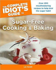 Title: The Complete Idiot's Guide to Sugar-Free Cooking and Baking, Author: Liz Scott