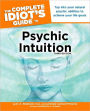 The Complete Idiot's Guide to Psychic Intuition, 3rd Edition: Tap into Your Natural Psychic Abilities to Achieve Your Life Goals