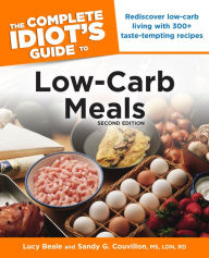 Title: The Complete Idiot's Guide to Low-Carb Meals, 2nd Edition: Rediscover Low-Carb Living with 300+ Taste-Tempting Recipes, Author: Lucy Beale
