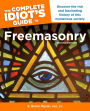 The Complete Idiot s Guide to Freemasonry, 2nd Edition: Discover the Rich and Fascinating History of This Mysterious Society