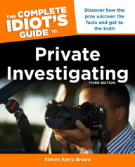 The Complete Idiot S Guide To Private Investigating Third Edition By Steven Kerry Brown