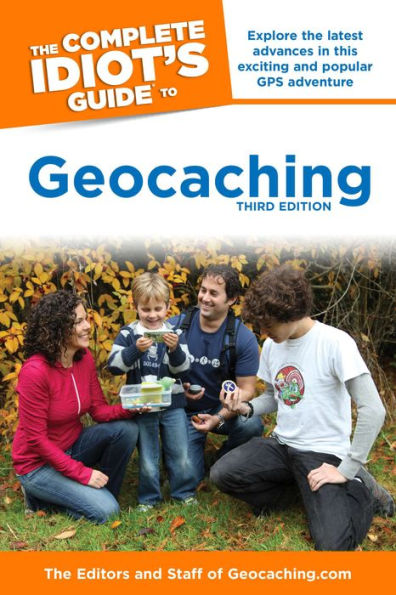 The Complete Idiot's Guide to Geocaching, 3rd Edition: Explore the Latest Advances in This Exciting and Popular GPS Adventure