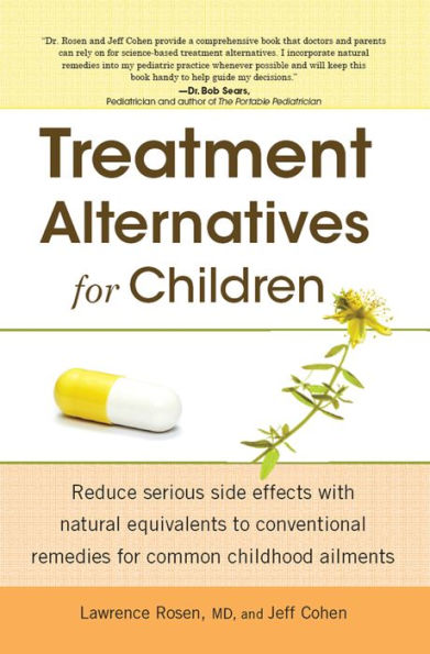 Treatment Alternatives for Children: Reduce Serious Side Effects with Natural Equivalents to Conventional Remedies for Common Childhood Ailments