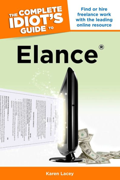 The Complete Idiot's Guide to Elance: Find or Hire Freelance Work with the Leading Online Resource