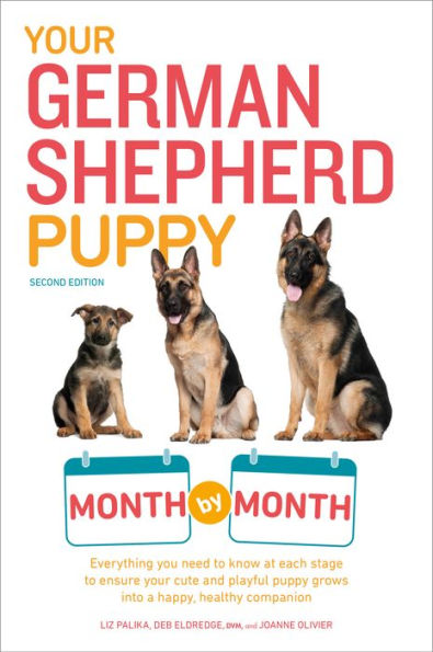 Your German Shepherd Puppy Month by Month, 2nd Edition: Everything You Need to Know at Each State to Ensure Your Cute and Playful Puppy Grows into a Happy, Healthy Companion