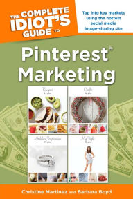 Title: The Complete Idiot's Guide to Pinterest Marketing: Tap into Key Markets Using the Hottest Social Media Image-Sharing Site, Author: Barbara Boyd