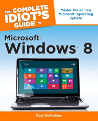Title: The Complete Idiot's Guide to Windows 8: Master the All New Microsoft Operating System, Author: Paul McFedries