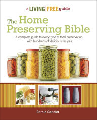 Title: The Home Preserving Bible: A Complete Guide to Every Type of Food Preservation with Hundreds of Delicious R, Author: Carole Cancler