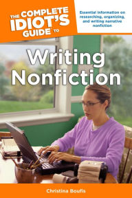 Title: The Complete Idiot's Guide to Writing Nonfiction: Essential Information on Researching, Organizing, and Writing Narrative Nonfiction, Author: Christina Boufis