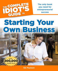 Title: The Complete Idiot's Guide to Starting Your Own Business, 6th Edition: The Only Book You Need for Entrepreneurial Success, Author: Ed Paulson