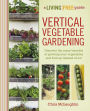 Vertical Vegetable Gardening: Discover the Many Benefits of Growing Your Vegetables and Fruit Up Instead of Ou