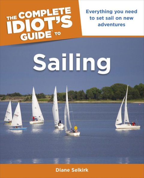 The Complete Idiot's Guide to Sailing: Everything You Need to Set Sail on New Adventures