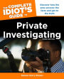 The Complete Idiot's Guide to Private Investigating, Third Edition: Discover How the Pros Uncover the Facts and Get to the Truth