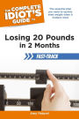 The Complete Idiot's Guide to Losing 20 Pounds in 2 Months Fast-Track: The Essential Plan You Need to Quickly Shed Weight When It Matters Most