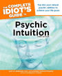 The Complete Idiot's Guide to Psychic Intuition, 3rd Edition: Tap into Your Natural Psychic Abilities to Achieve Your Life Goals