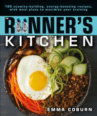 Books online for free download The Runner's Kitchen: 100 Stamina-Building, Energy-Boosting Recipes, with Meal Plans to Maximize Your