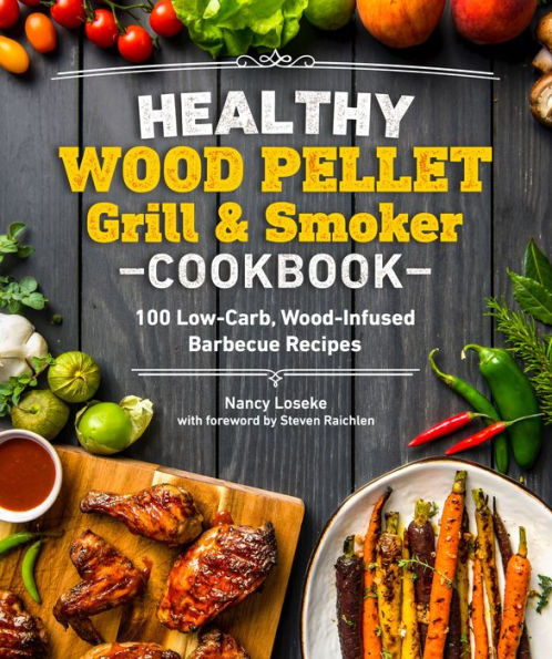 Healthy Wood Pellet Grill & Smoker Cookbook: 100 Low-Carb Wood-Infused Barbecue Recipes