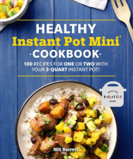 Title: Healthy Instant Pot Mini Cookbook: 100 Recipes for One or Two with your 3-Quart Instant Pot, Author: Nili Barrett