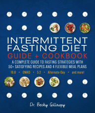 Title: Intermittent Fasting Diet Guide and Cookbook: A Complete Guide to 16:8, OMAD, 5:2, Alternate-day, and More, Author: Becky Gillaspy