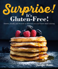 Online pdf ebooks download Surprise! It's Gluten Free!: Entrees, Breads, and Desserts so Delicious You Won't Know What's Missing