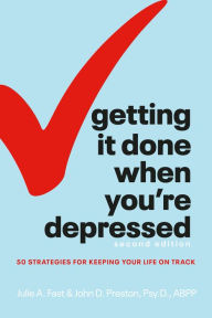 Title: Getting It Done When You're Depressed, Second Edition: 50 Strategies for Keeping Your Life on Track, Author: Julie A. Fast