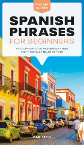 Title: Spanish Phrases for Beginners: A Foolproof Guide to Everyday Terms Every Traveler Needs to Know, Author: Gail Stein