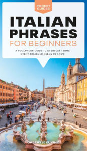 Title: Italian Phrases for Beginners: A Foolproof Guide to Everyday Terms Every Traveler Needs to Know, Author: Gabrielle Euvino