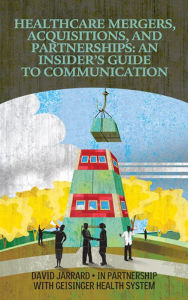 Title: Healthcare Mergers, Acquisitions, and Partnerships: An Insider's Guide to Communication / Edition 1, Author: David Jarrard