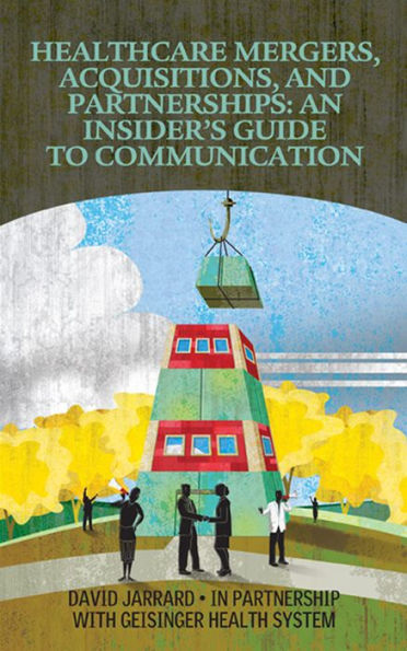 Healthcare Mergers, Acquisitions, and Partnerships: An Insider's Guide to Communication / Edition 1