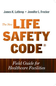 Title: The New Life Safety Code Field Guide for Healthcare Facilities, Author: James K. Lathrop