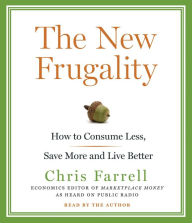 Title: The New Frugality: How to Consume Less, Save More, and Live Better, Author: Chris Farrell