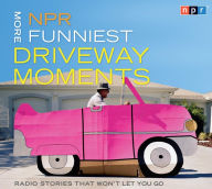 Title: NPR More Funniest Driveway Moments: Radio Stories that Won't Let You Go, Author: NPR