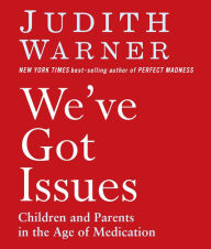 Title: We've Got Issues: Children and Parents in the Age of Medication, Author: Judith Warner