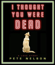 Title: I Thought You Were Dead, Author: Pete Nelson