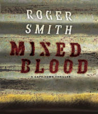 Title: Mixed Blood: A Cape Town Thriller, Author: Roger Smith