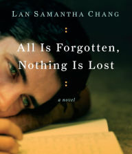 Title: All Is Forgotten, Nothing Is Lost, Author: Lan Samantha Chang